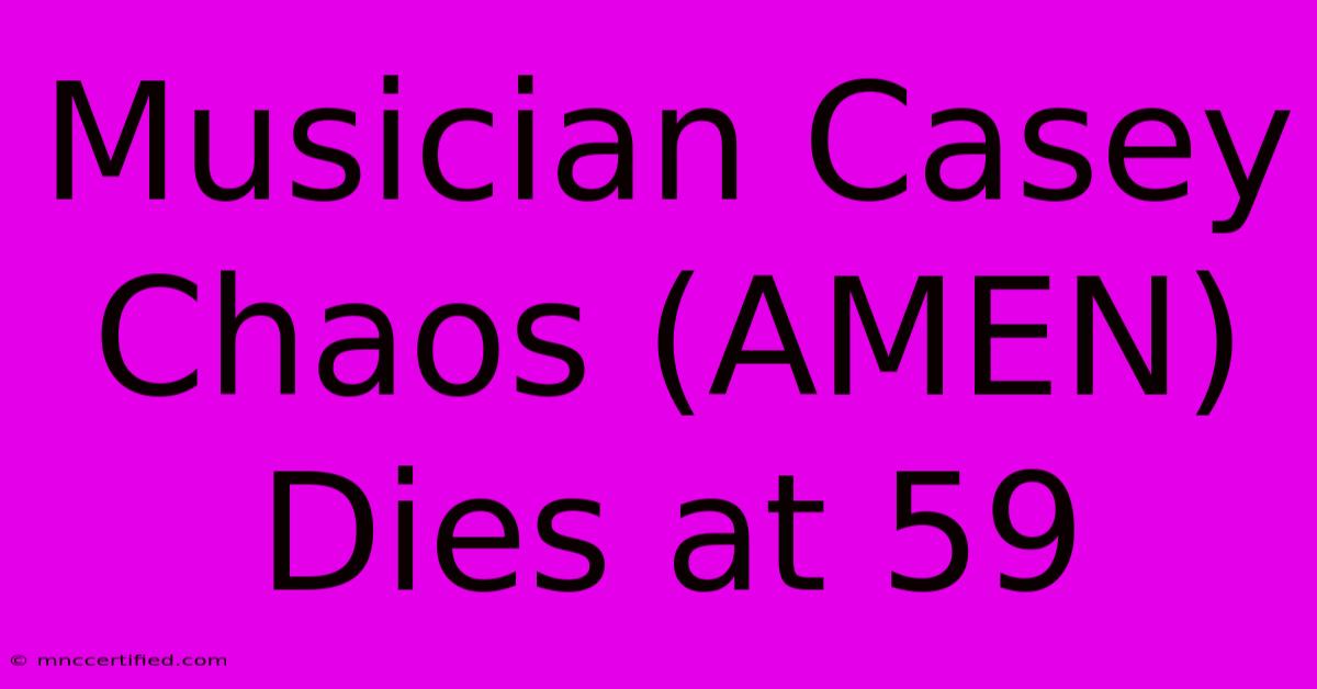 Musician Casey Chaos (AMEN) Dies At 59