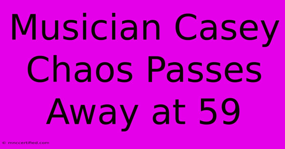 Musician Casey Chaos Passes Away At 59