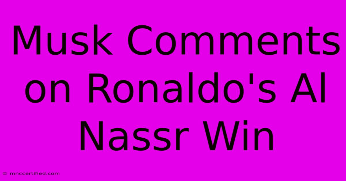 Musk Comments On Ronaldo's Al Nassr Win