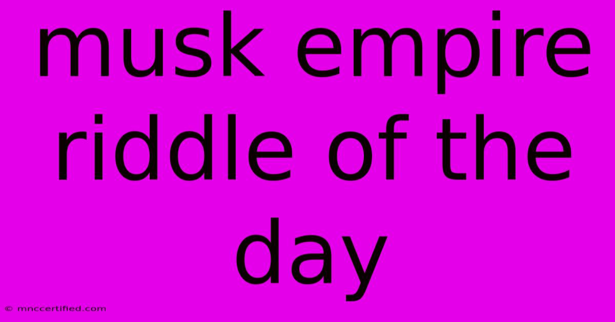 Musk Empire Riddle Of The Day