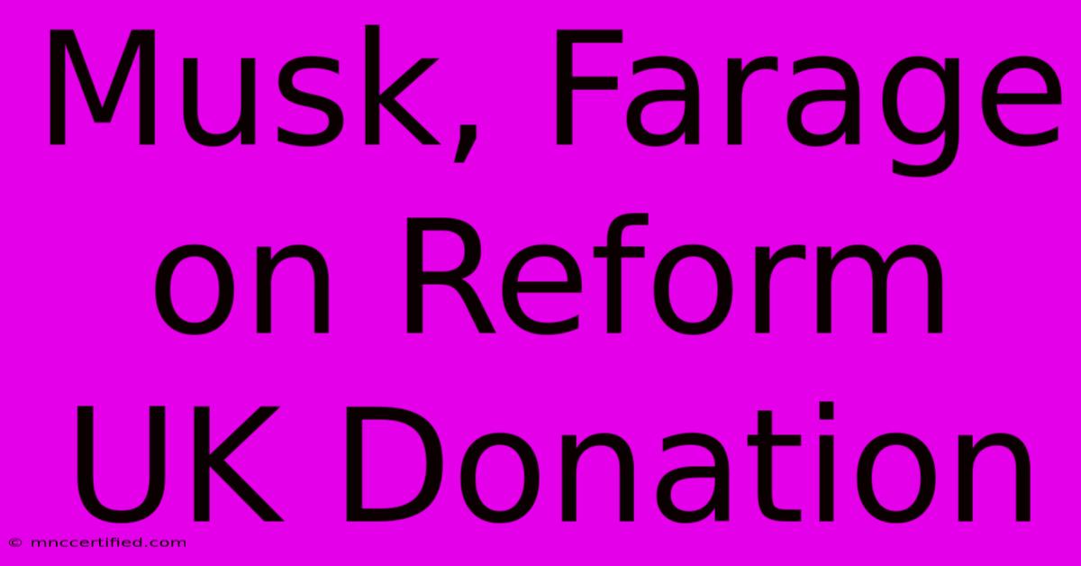 Musk, Farage On Reform UK Donation