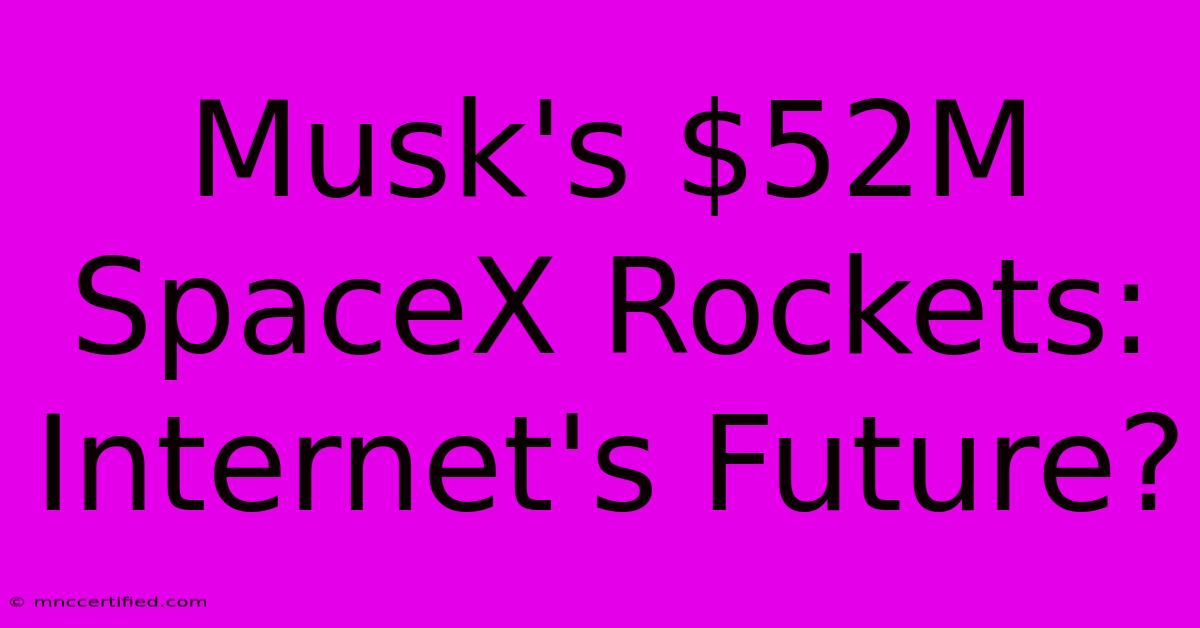 Musk's $52M SpaceX Rockets: Internet's Future?