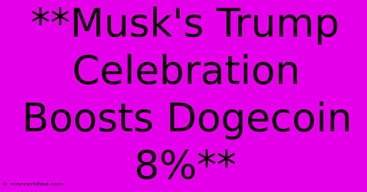 **Musk's Trump Celebration Boosts Dogecoin 8%** 