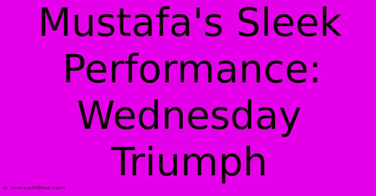 Mustafa's Sleek Performance: Wednesday Triumph