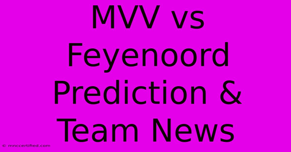 MVV Vs Feyenoord Prediction & Team News