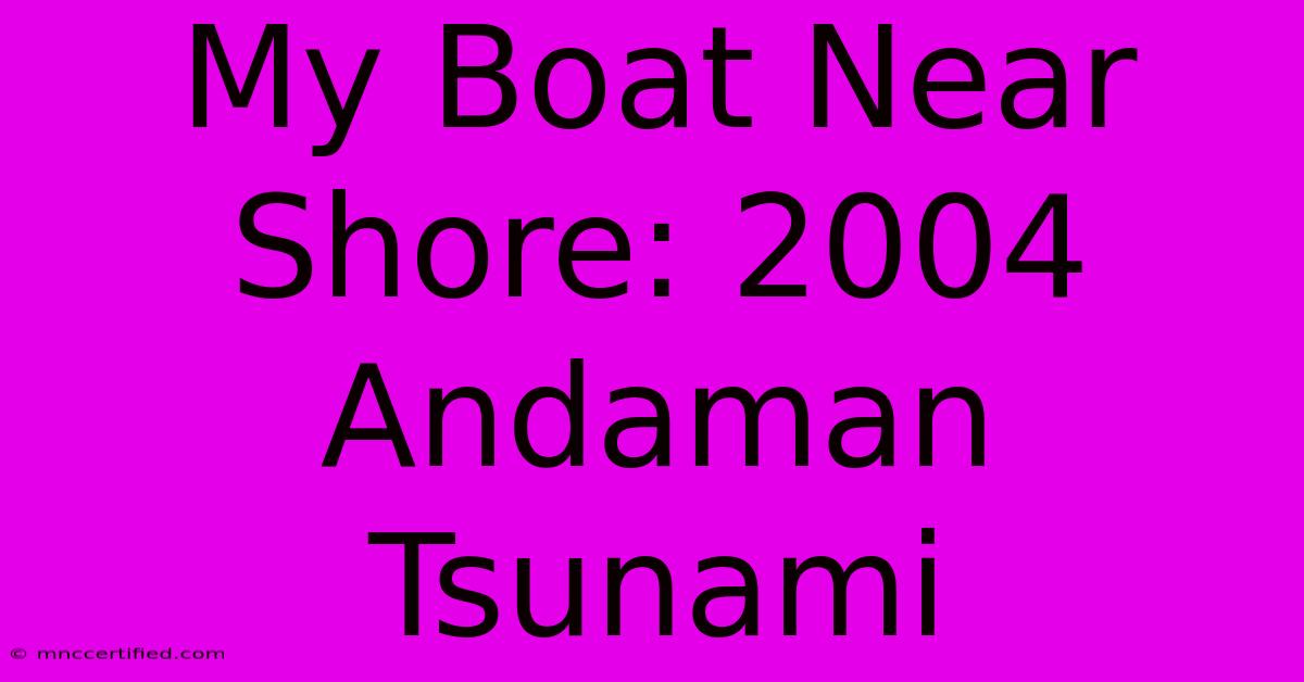 My Boat Near Shore: 2004 Andaman Tsunami