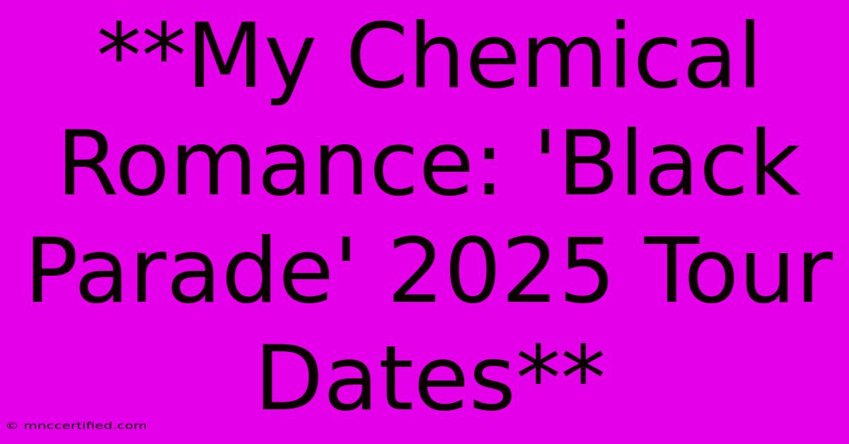 **My Chemical Romance: 'Black Parade' 2025 Tour Dates** 