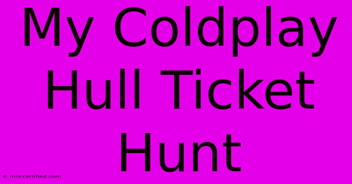 My Coldplay Hull Ticket Hunt