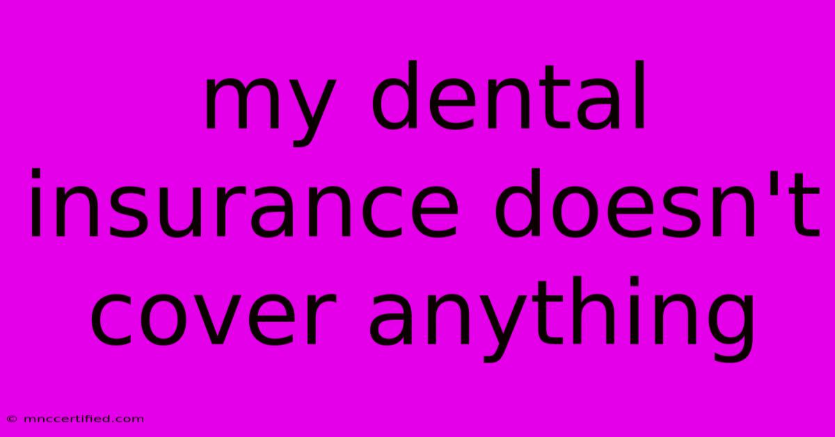 My Dental Insurance Doesn't Cover Anything