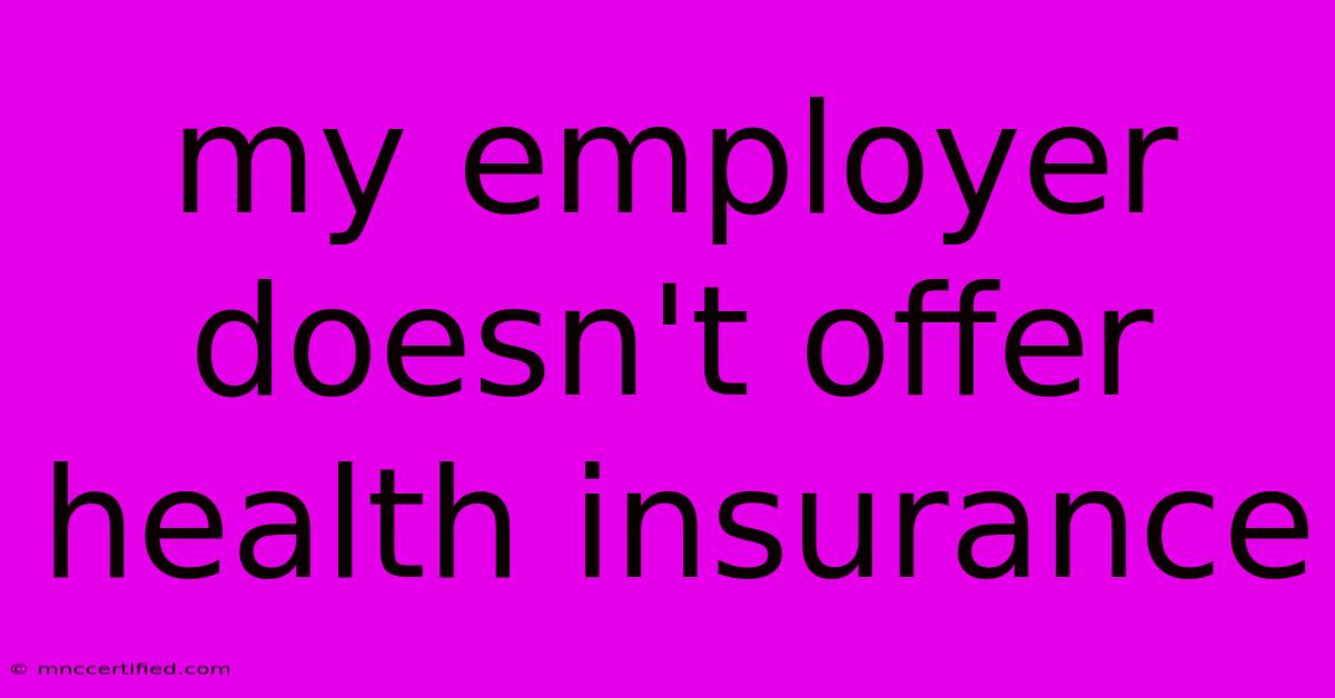 My Employer Doesn't Offer Health Insurance