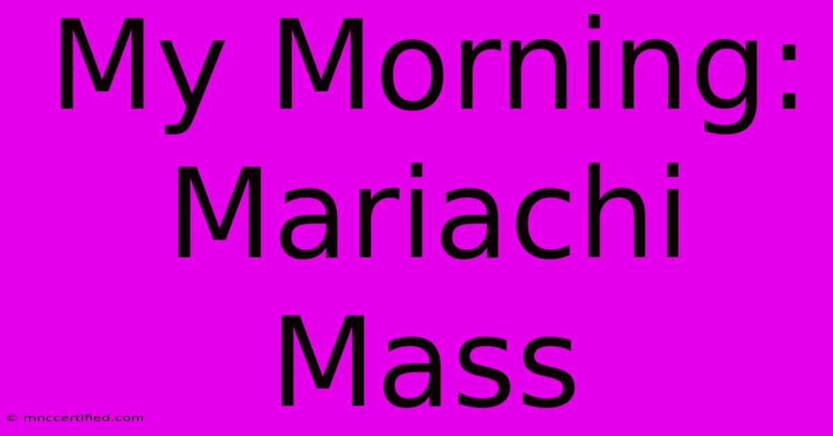 My Morning: Mariachi Mass