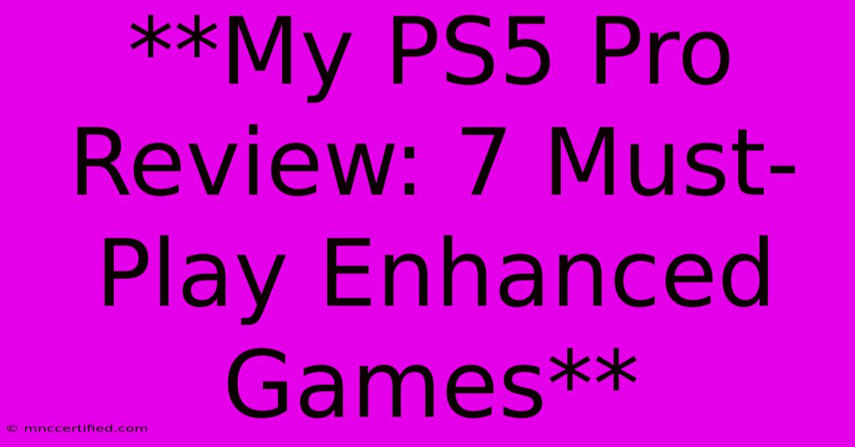 **My PS5 Pro Review: 7 Must-Play Enhanced Games**