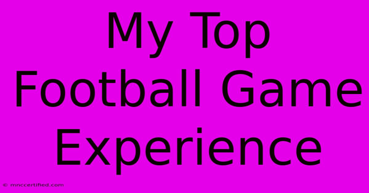 My Top Football Game Experience