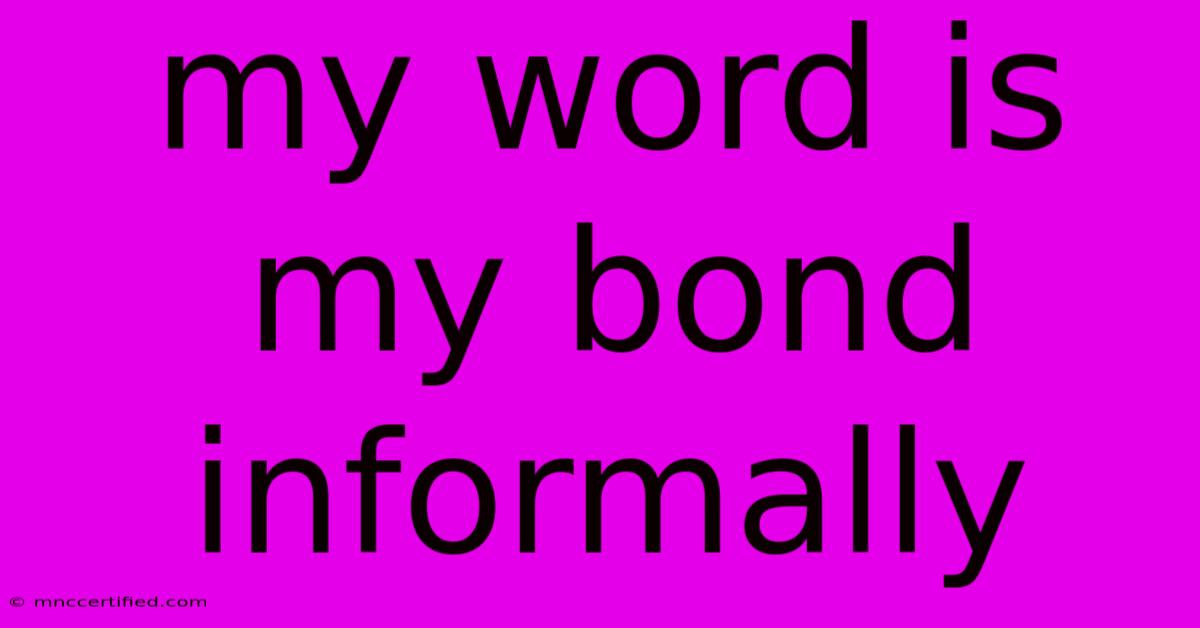 My Word Is My Bond Informally