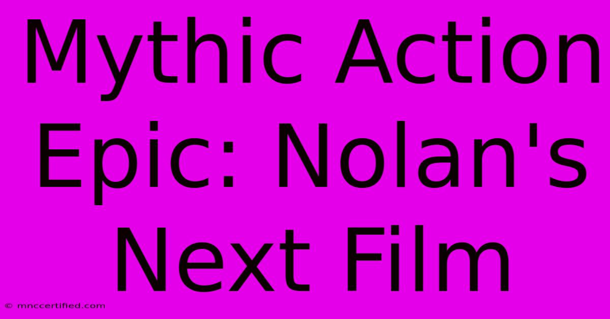 Mythic Action Epic: Nolan's Next Film