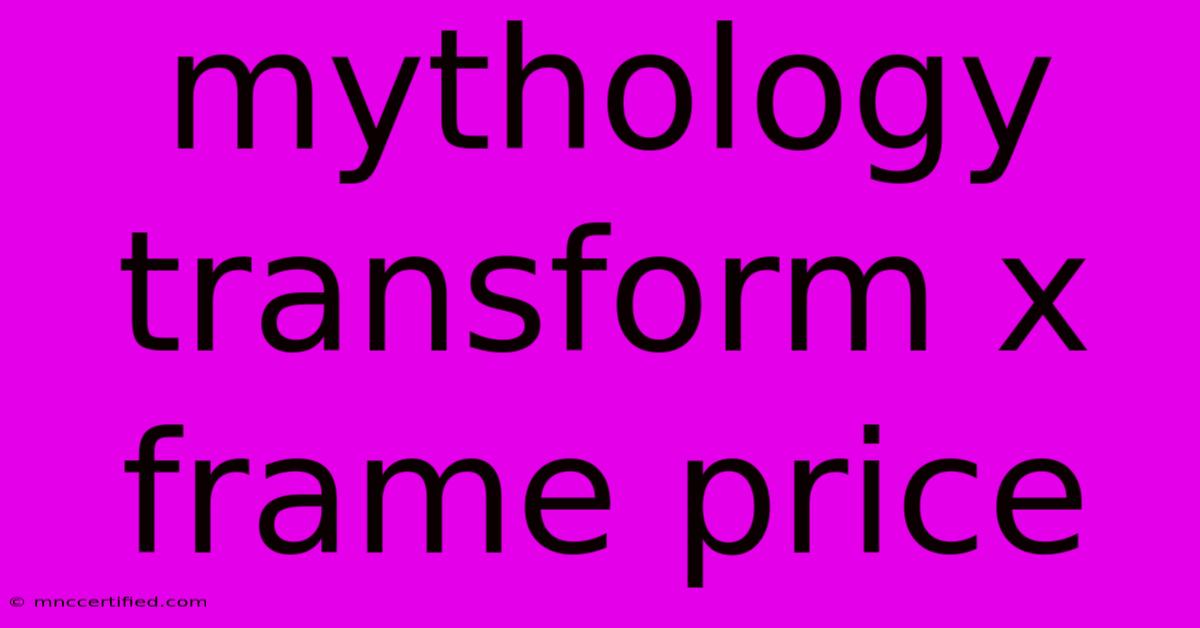 Mythology Transform X Frame Price