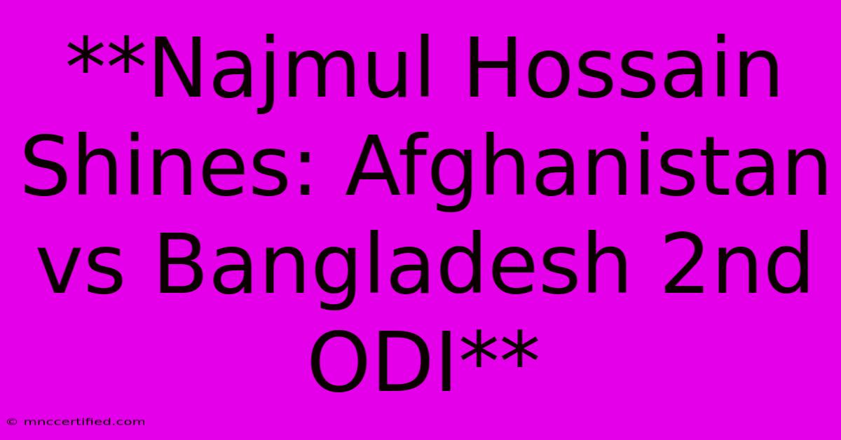 **Najmul Hossain Shines: Afghanistan Vs Bangladesh 2nd ODI**