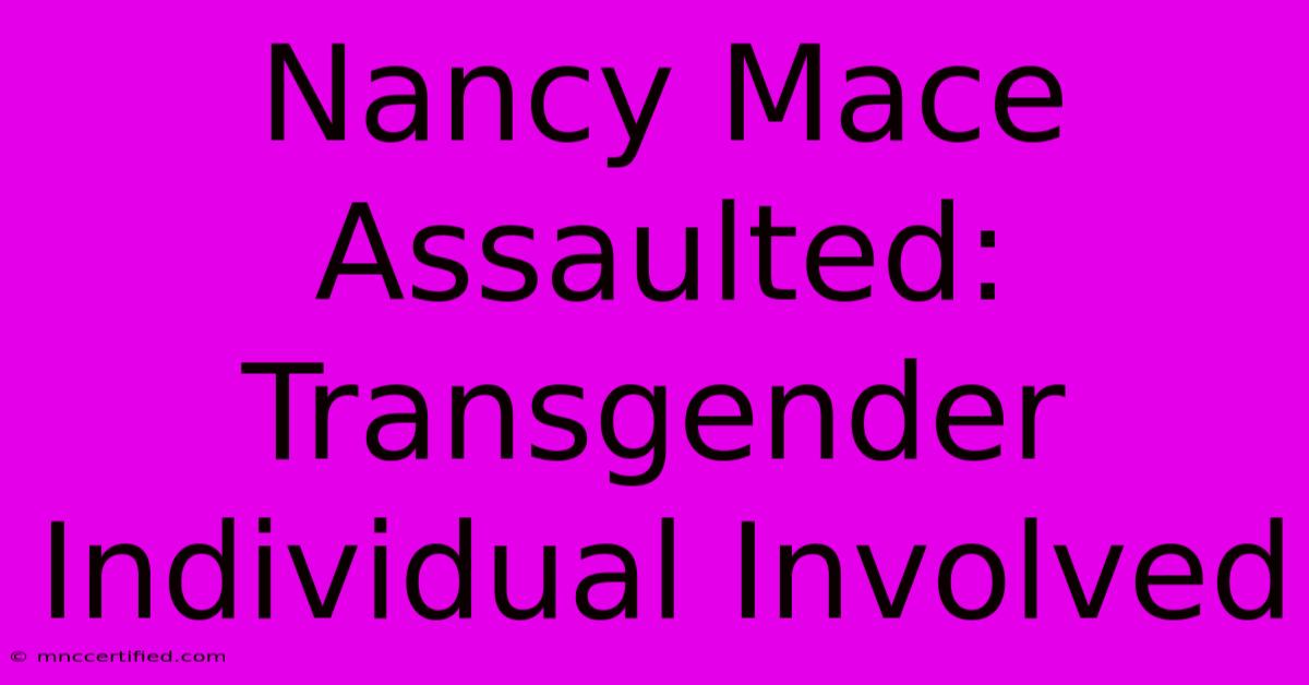 Nancy Mace Assaulted: Transgender Individual Involved