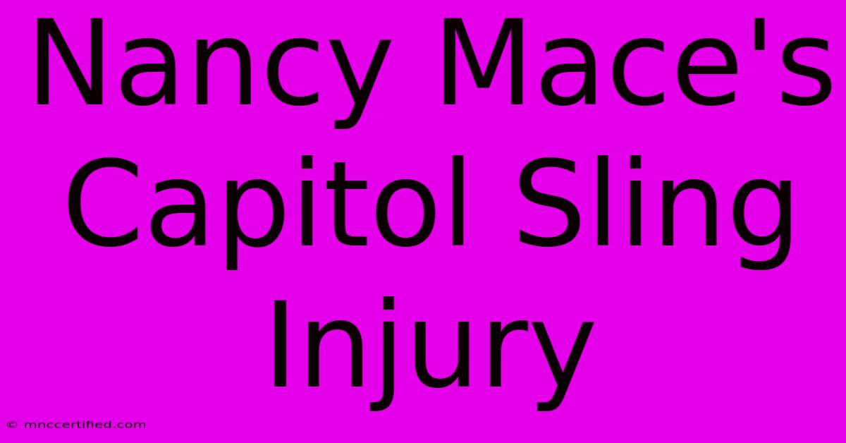 Nancy Mace's Capitol Sling Injury