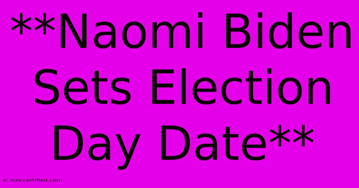 **Naomi Biden Sets Election Day Date**