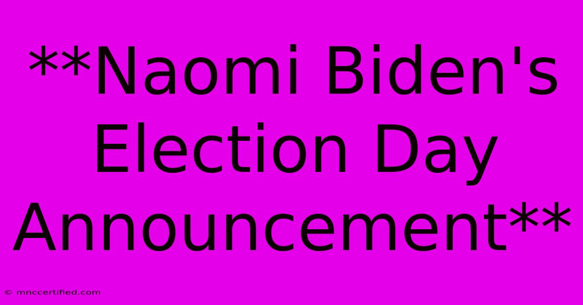 **Naomi Biden's Election Day Announcement** 