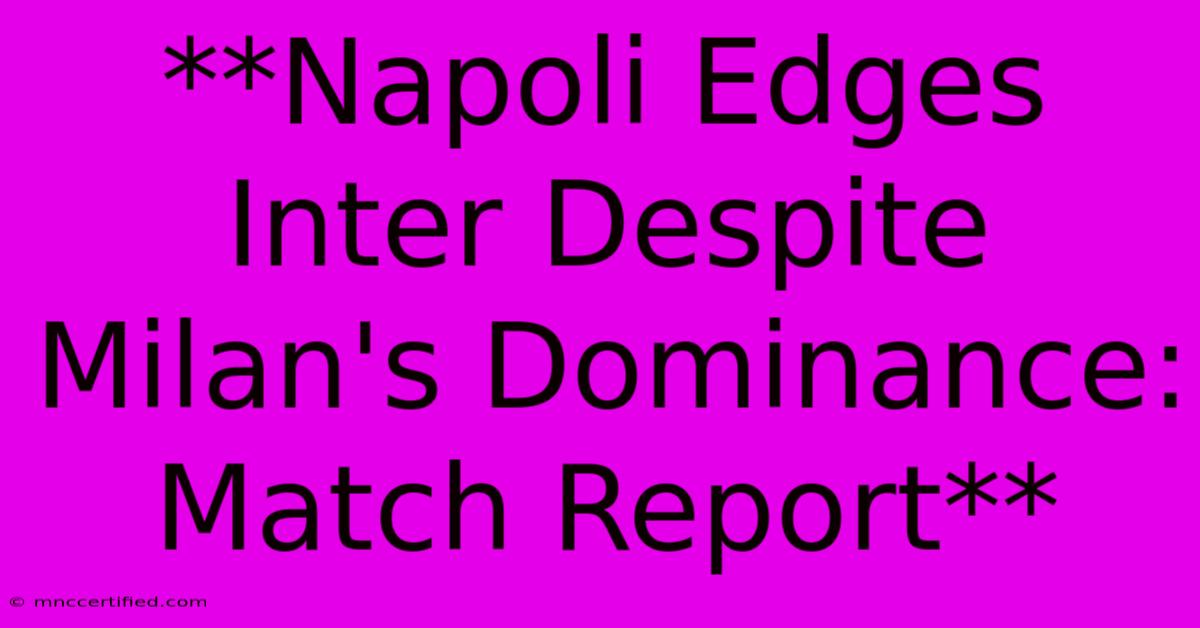 **Napoli Edges Inter Despite Milan's Dominance: Match Report**