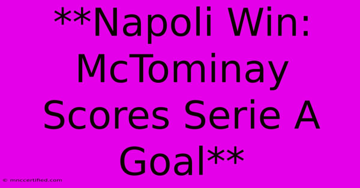 **Napoli Win: McTominay Scores Serie A Goal**