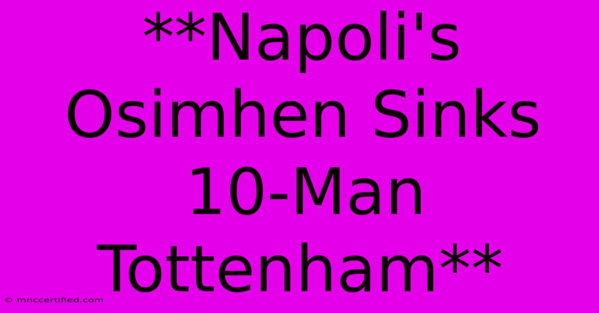 **Napoli's Osimhen Sinks 10-Man Tottenham**