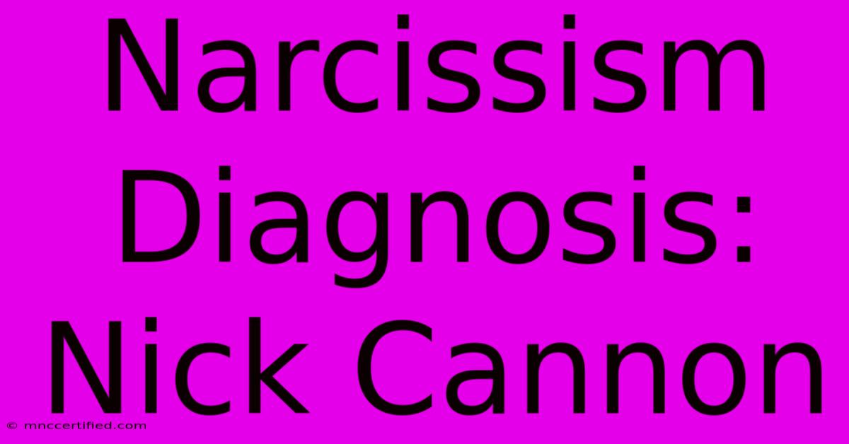 Narcissism Diagnosis: Nick Cannon