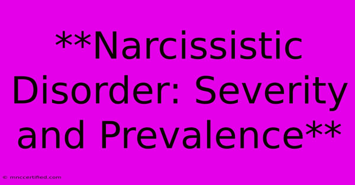 **Narcissistic Disorder: Severity And Prevalence**