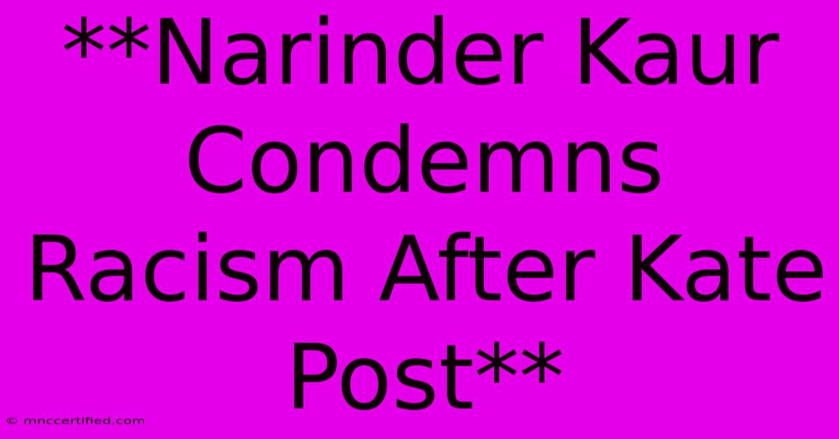 **Narinder Kaur Condemns Racism After Kate Post**