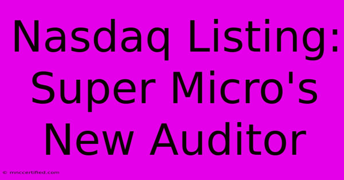 Nasdaq Listing: Super Micro's New Auditor