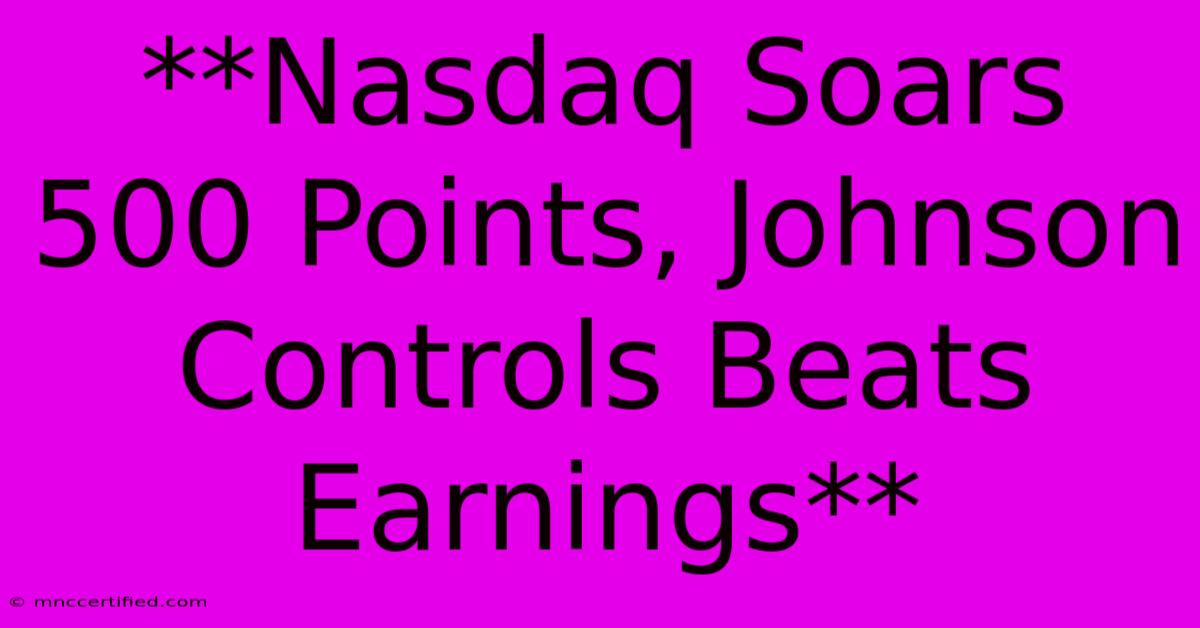 **Nasdaq Soars 500 Points, Johnson Controls Beats Earnings**