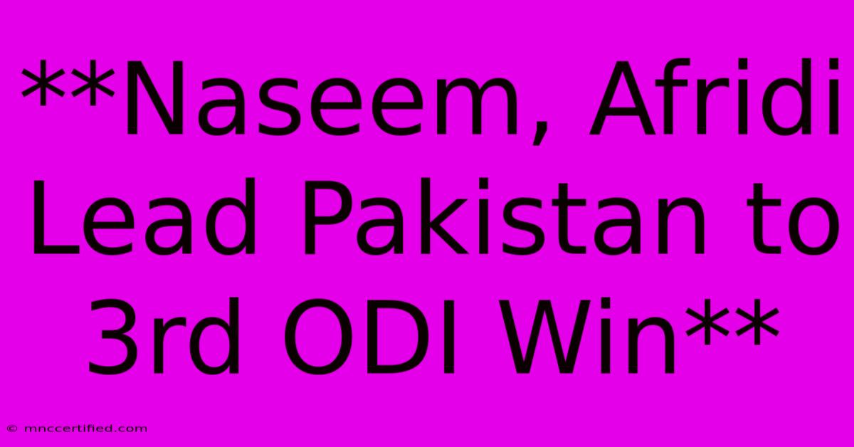 **Naseem, Afridi Lead Pakistan To 3rd ODI Win**