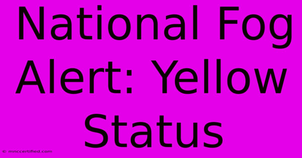 National Fog Alert: Yellow Status