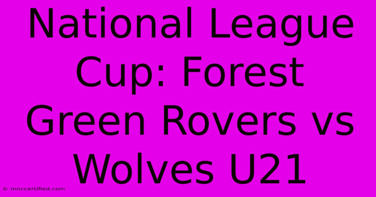 National League Cup: Forest Green Rovers Vs Wolves U21