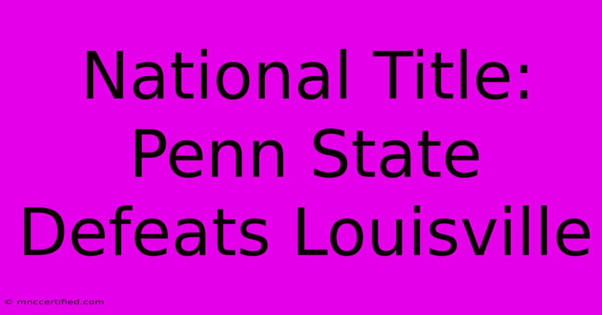 National Title: Penn State Defeats Louisville