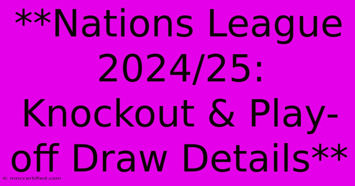 **Nations League 2024/25: Knockout & Play-off Draw Details**