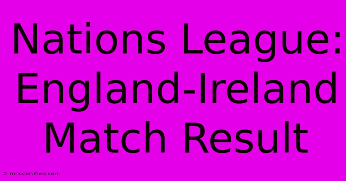 Nations League: England-Ireland Match Result