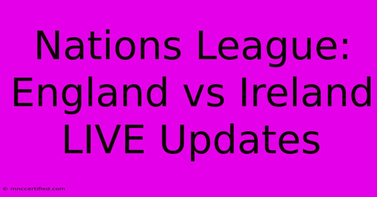 Nations League: England Vs Ireland LIVE Updates