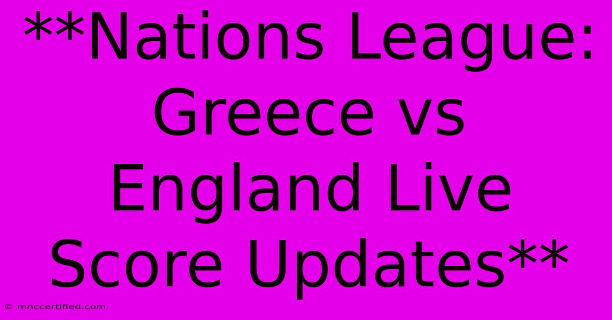 **Nations League: Greece Vs England Live Score Updates**