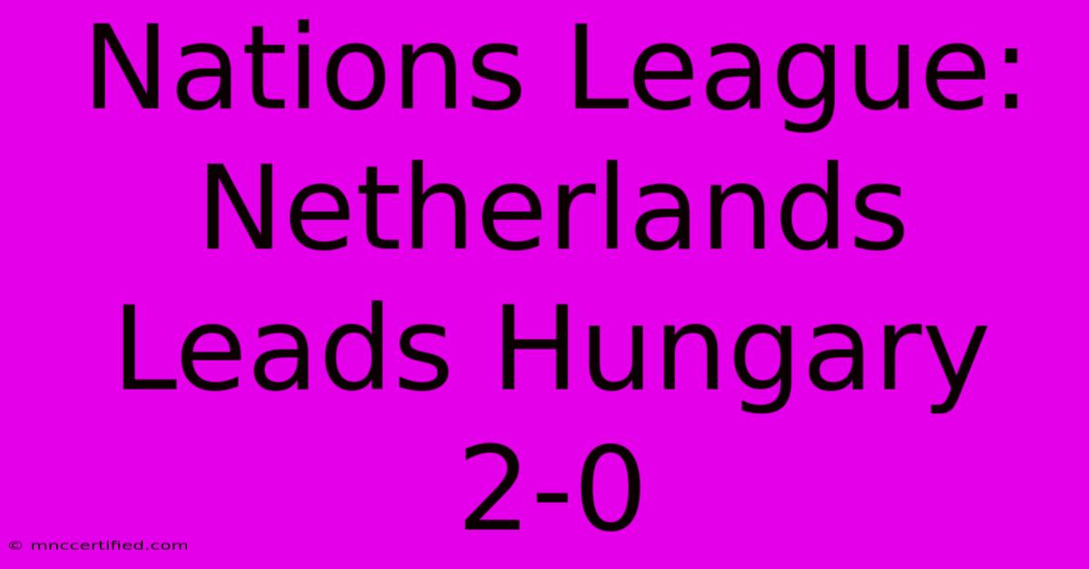 Nations League: Netherlands Leads Hungary 2-0