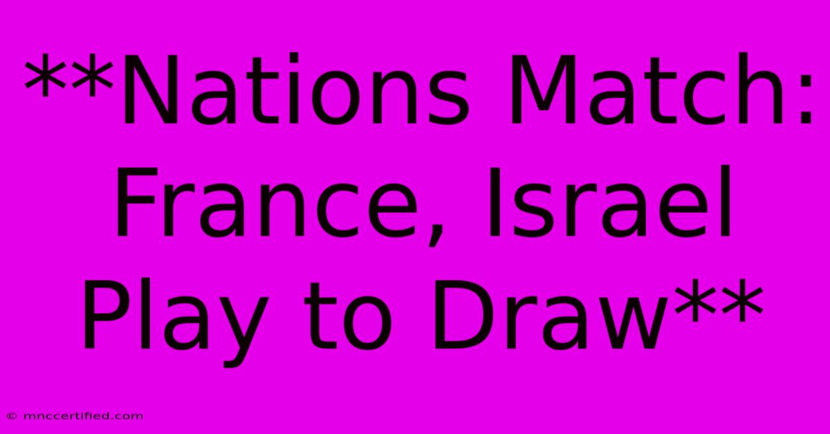 **Nations Match: France, Israel Play To Draw**