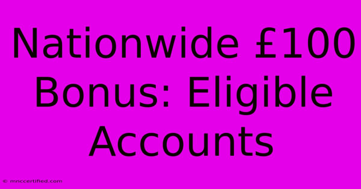 Nationwide £100 Bonus: Eligible Accounts