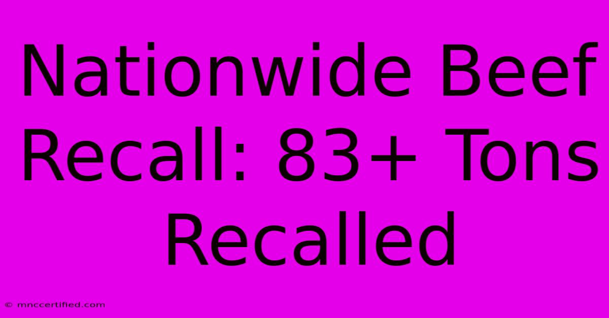 Nationwide Beef Recall: 83+ Tons Recalled