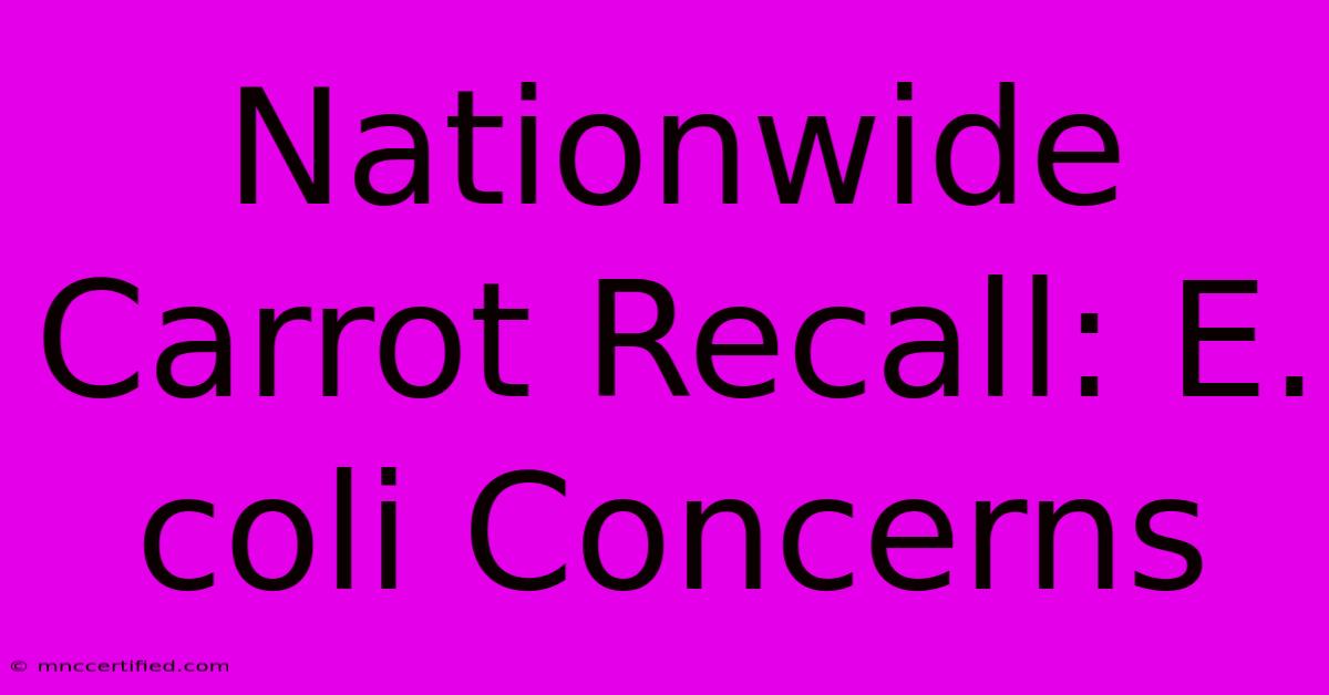 Nationwide Carrot Recall: E. Coli Concerns