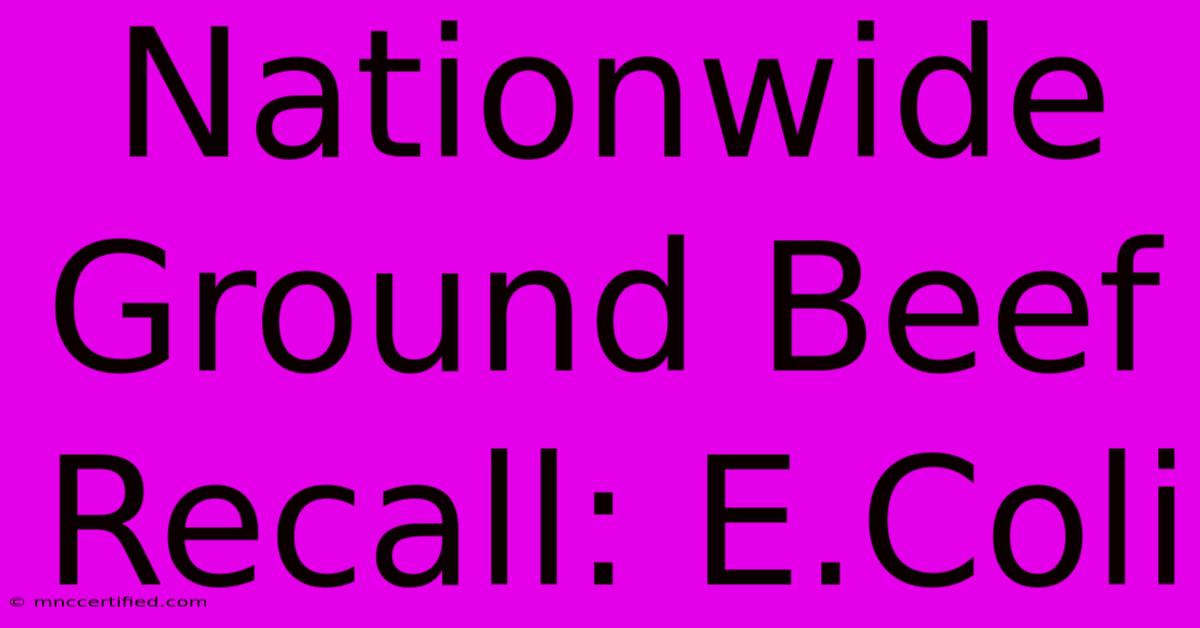 Nationwide Ground Beef Recall: E.Coli