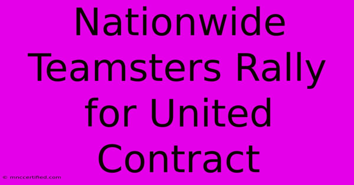 Nationwide Teamsters Rally For United Contract