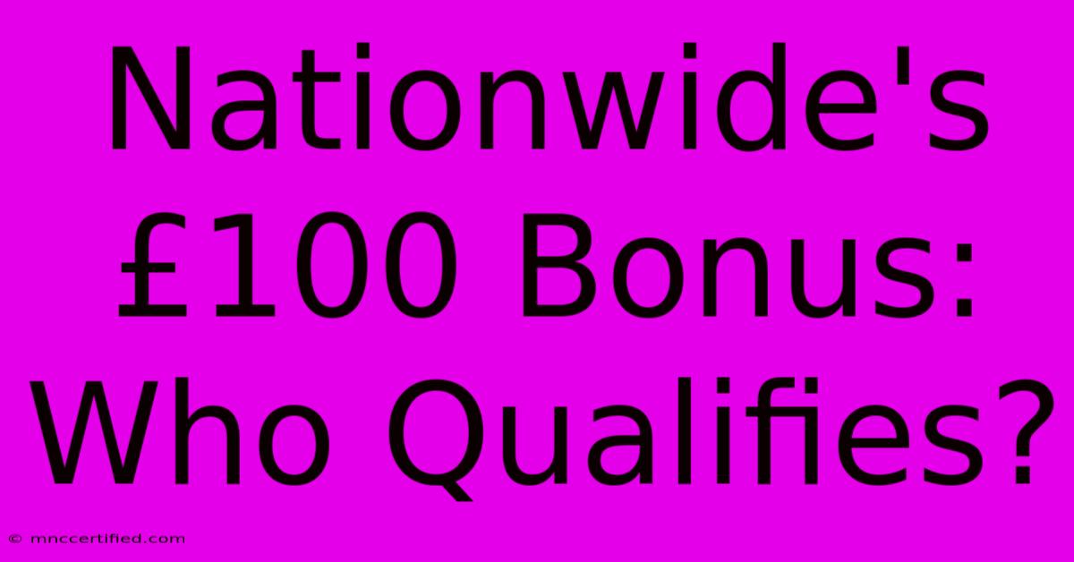 Nationwide's £100 Bonus: Who Qualifies?