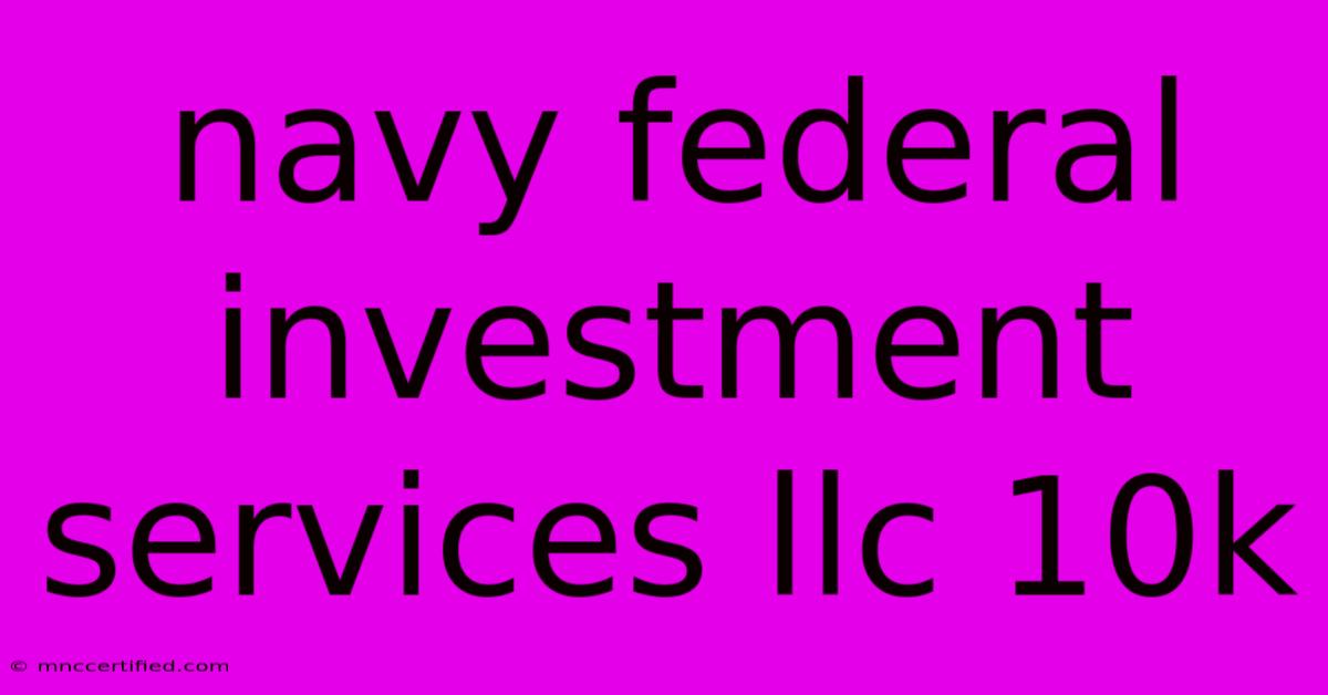 Navy Federal Investment Services Llc 10k